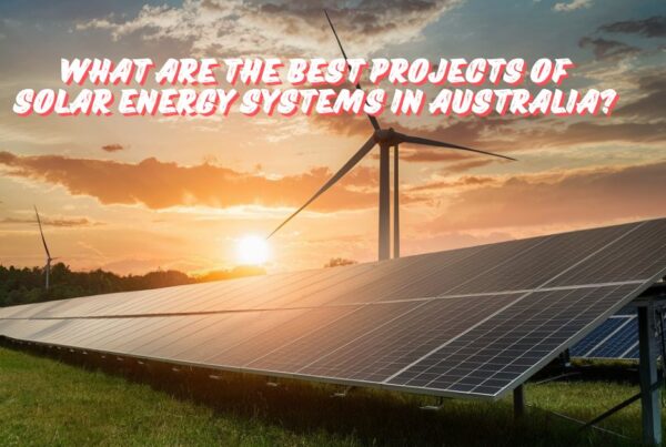 Best Projects Of Solar Energy Systems In Australia